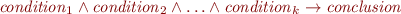 \begin{equation*}
\mathit{condition}_1 \wedge \mathit{condition}_2 \wedge \ldots \wedge \mathit{condition}_k \rightarrow \mathit{conclusion}
\label{eq:rule}
\end{equation*}