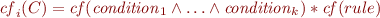 \begin{equation*}
\mathit{cf}_{i}(C) = \mathit{cf}(\mathit{condition}_1 \wedge \ldots \wedge \mathit{condition}_k) * \mathit{cf}(rule)
\label{eq:cf-rule}
\end{equation*}